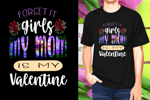 Forget It Girls My Mom Is My Valentine