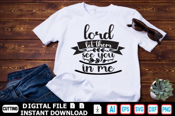 Review: Lord Let Them See You in Me T-Shirt Designs
