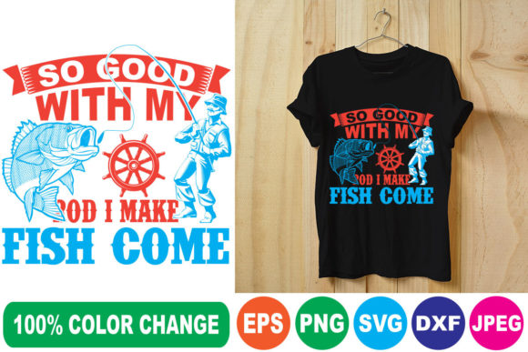 So Good with My Rod I Make Fish Come T-Shirt Designs