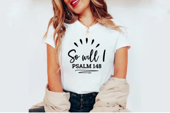 So Will I Psalam 148 T-Shirt Designs